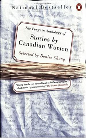 The Penguin Anthology of Stories By Canadian Women by Denise Chong