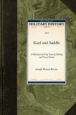 Keel and Saddle: A Retrospect of Forty Years of Military and Naval Service by Joseph Warren Revere