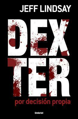 Dexter por decisión propia by Jeff Lindsay
