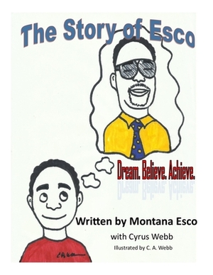 The Story of Esco: Dream. Believe.Achieve. by Cyrus Webb, Montana Esco