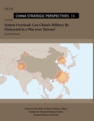 System Overload: Can China's Military Be Distracted in a War over Taiwan? by Joel Wuthnow