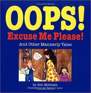 Oops! Excuse Me! Please!: And Other Mannerly Tales by Bob McGrath