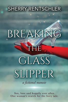 Breaking The Glass Slipper: a fictional memoir by Sherry Rentschler