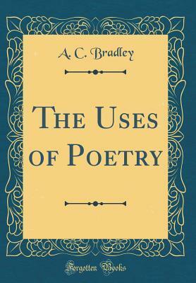 The Uses of Poetry (Classic Reprint) by A.C. Bradley