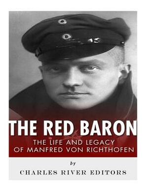 The Red Baron: The Life and Legacy of Manfred von Richthofen by Charles River Editors