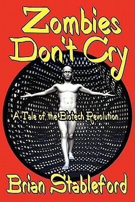 Zombies Don't Cry: A Tale of the Biotech Revolution by Brian Stableford