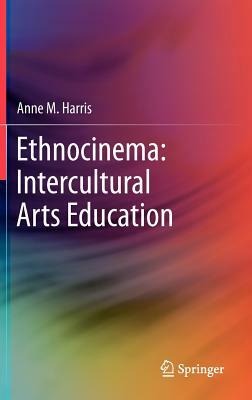 Ethnocinema: Intercultural Arts Education by Anne M. Harris