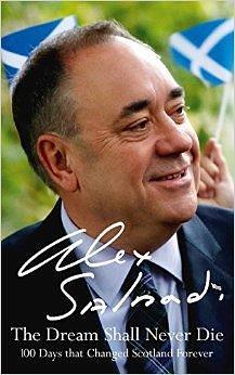 The Dream Shall Never Die: The Sunday Times Bestselling Memoir about the Scottish Independence Campaign and Referendum by Alex Salmond, Alex Salmond