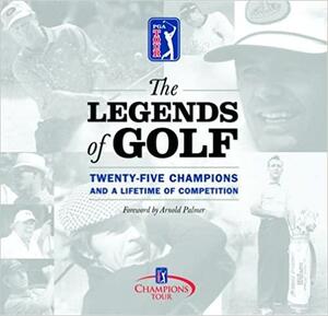 The Legends of Golf: Twenty-Five Champions and a Lifetime of Competition by Arnold Palmer, Mike Purkey, Melanie Hauser
