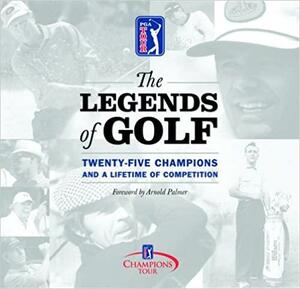 The Legends of Golf: Twenty-Five Champions and a Lifetime of Competition by Mike Purkey, Melanie Hauser, Arnold Palmer