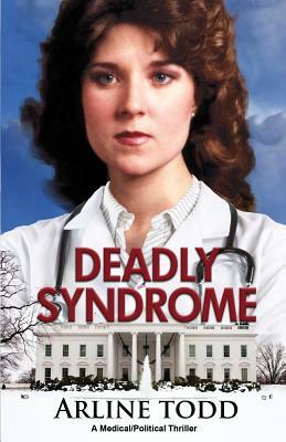 Deadly Syndrome: A Medical/Political Thriller by Arline Todd