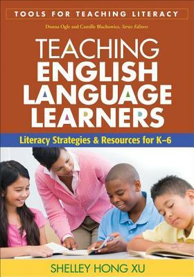 Teaching English Language Learners: Literacy Strategies and Resources for K-6 by Shelley Hong Xu