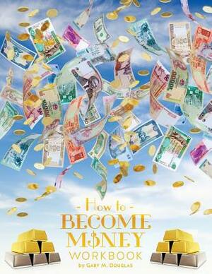 How To Become Money Workbook by Gary M. Douglas