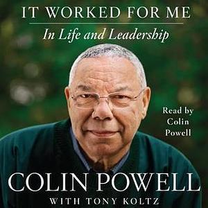 It Worked For Me: In Life and Leadership by Colin Powell, Tony Koltz