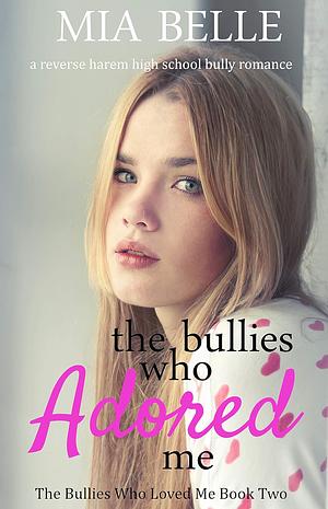 The Bullies Who Adored Me by Mia Belle