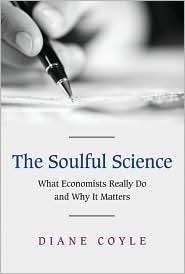 The Soulful Science: What Economists Really Do and Why It Matters by Diane Coyle
