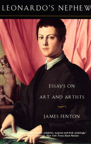 Leonardo's Nephew: Essays on Art and Artists by James Fenton