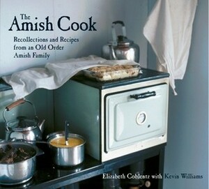 The Amish Cook: Recollections and Recipes from an Old Order Amish Family by Elizabeth Coblentz, Kevin Williams