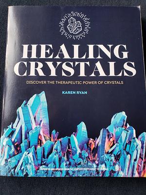 Healing Crystals: Discover the Therapeutic Power of Crystals  by Karen Ryan