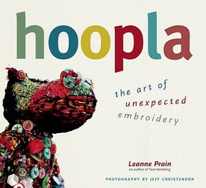 Hoopla: The Art of Unexpected Embroidery by Leanne Prain