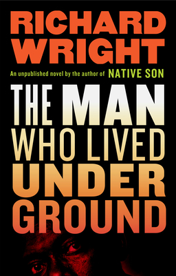 The Man Who Lived Underground: A Novel by Richard Wright