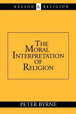 The Moral Interpretation of Religion by Peter Byrne