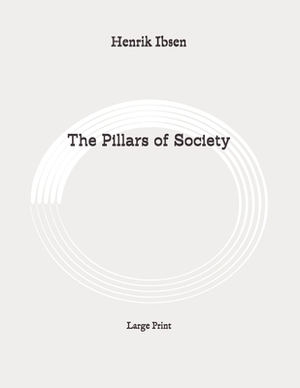 The Pillars of Society: Large Print by Henrik Ibsen