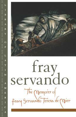 The Memoirs of Fray Servando Teresa de Mier by Fray Servando Teresa De Mier