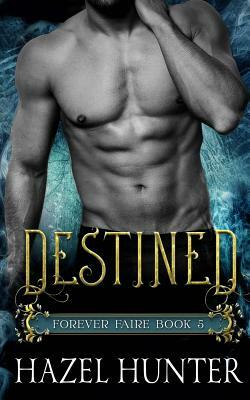 Destined (Book Five of the Forever Faire Series): A Fae Fantasy Romance Novel by Hazel Hunter