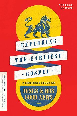 Exploring the Earliest Gospel: A Kids Bible Study on Jesus &amp; His Good News by Rebecca McLaughlin