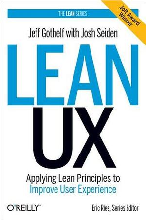Lean UX: Applying Lean Principles to Improve User Experience by Jeff Gothelf, Josh Seiden
