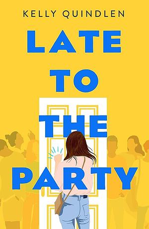 Late to the Party by Kelly Quindlen