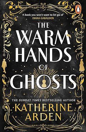 The Warm Hands of Ghosts: The Sweeping New Novel from the International Bestselling Author by Katherine Arden