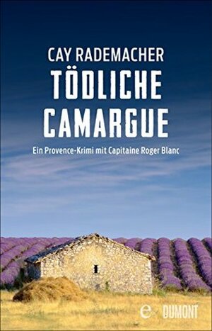 Tödliche Camargue by Cay Rademacher