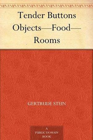 Tender Buttons Objects—Food—Rooms by Gertrude Stein, Gertrude Stein