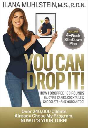 You Can Drop It!: How I Dropped 100 Pounds Enjoying Carbs, Cocktails & Chocolate--and You Can, Too! by Ilana Muhlstein