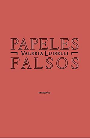 Papeles falsos by Valeria Luiselli