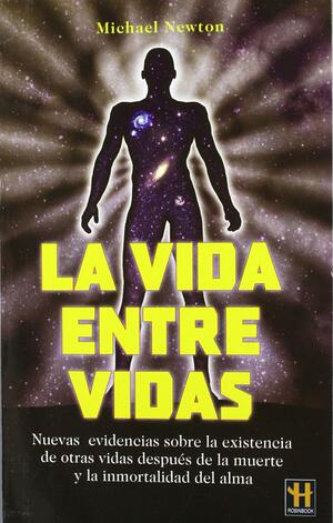 La vida entre vidas by Michael Newton