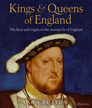 Kings & Queens of England: The Lives and Reigns of the Monarchs of England by Ian Crofton