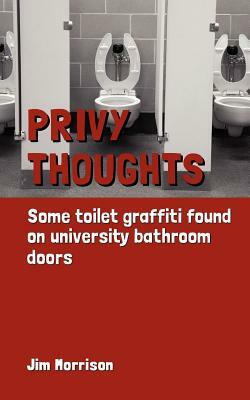 Privy Thoughts: Some Toilet Graffiti Found On University Bathroom Doors by Jim Morrison