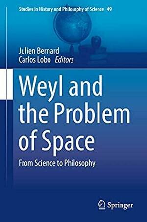 Weyl and the Problem of Space: From Science to Philosophy by Julien Bernard, Carlos Lobo