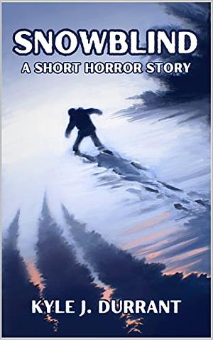 Snowblind: a short horror story by Kyle J. Durrant