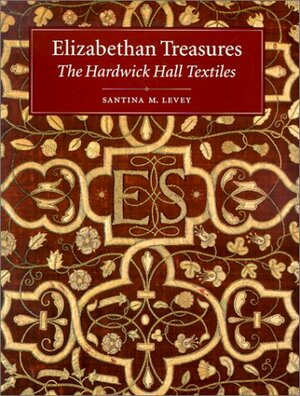 Elizabethan Treasures: The Hardwick Hall Textiles by National Trust, Santina M. Levey