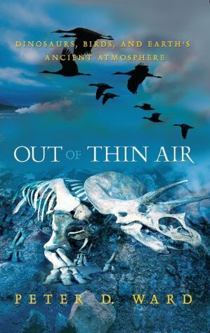 Out of Thin Air: Dinosaurs, Birds, and Earth's Ancient Atmosphere by Peter D. Ward, David W. Ehlert