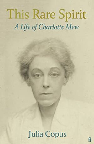 This Rare Spirit: A Life of Charlotte Mew by Julia Copus