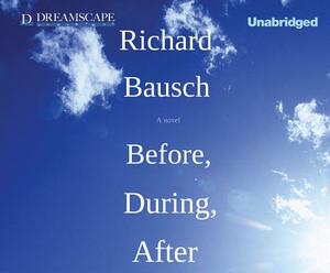 Before, During, After by Richard Bausch