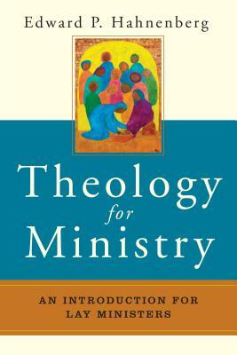 Theology for Ministry: An Introduction for Lay Ministers by Edward P. Hahnenberg