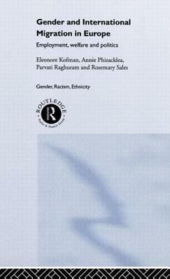 Gender and International Migration in Europe: Employment, Welfare and Politics by Parvati Raghuram, Eleonore Kofman, Annie Phizacklea