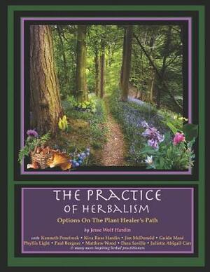 The Practice of Herbalism: Options on the Plant Healer's Path by Jesse Hardin