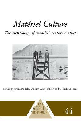 Matériel Culture: The Archaeology of Twentieth-Century Conflict by 